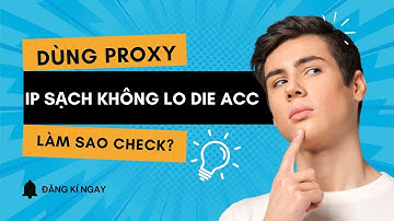 Dùng Proxy Không Lo Die Tài Khoản Hướng Dẫn Check IP Sạch Như Chuyên Gia