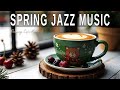 Spring Jazz Music ☕ Bossa Nova background for Work, Great Moods and Stress Relief