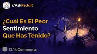 ¿Cuál Es El Peor Sentimiento De Todos? - Reddit Pregunta