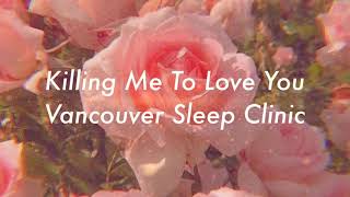 Vancouver Sleep Clinic - Killing Me To Love You (Lyrics)