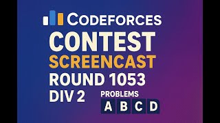 CODEFORCES ROUND-1053 SCREENCAST || DIV-2 || A B C D ||