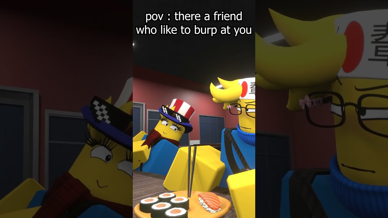 pov there a friend who like to burp at you 