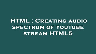 HTML : Creating audio spectrum of youtube stream HTML5