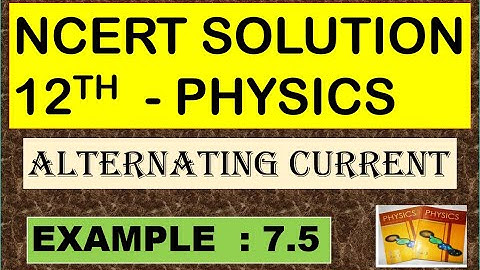 NCERT SOLUTION | CLASS 12 PHYSICS | EXAMPLE 7.5 | ALTERNATING CURRENT | CBSE NEET IIT JEE KVPY