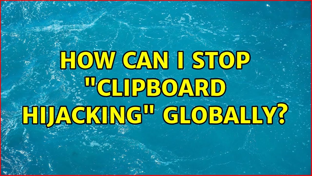 How can I stop "clipboard hijacking" globally? YouTube