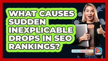 What Causes Sudden Inexplicable Drops In SEO Rankings? - SearchEnginesHub.com
