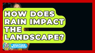 How Does Rain Impact The Landscape? - Weather Watchdog