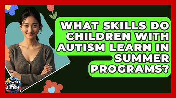What Skills Do Children With Autism Learn In Summer Programs? - Answers About Autism