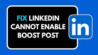 HOW TO FIX LINKEDIN CANNOT ENABLE BOOST POST