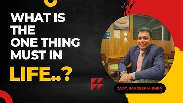 What is the one thing must in Life? | Capt Sandeep Mishra