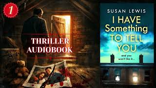 I Have Something to Tell You by Susan Lewis | Thriller Crime Mystery & Suspense Audiobook (Part 1)