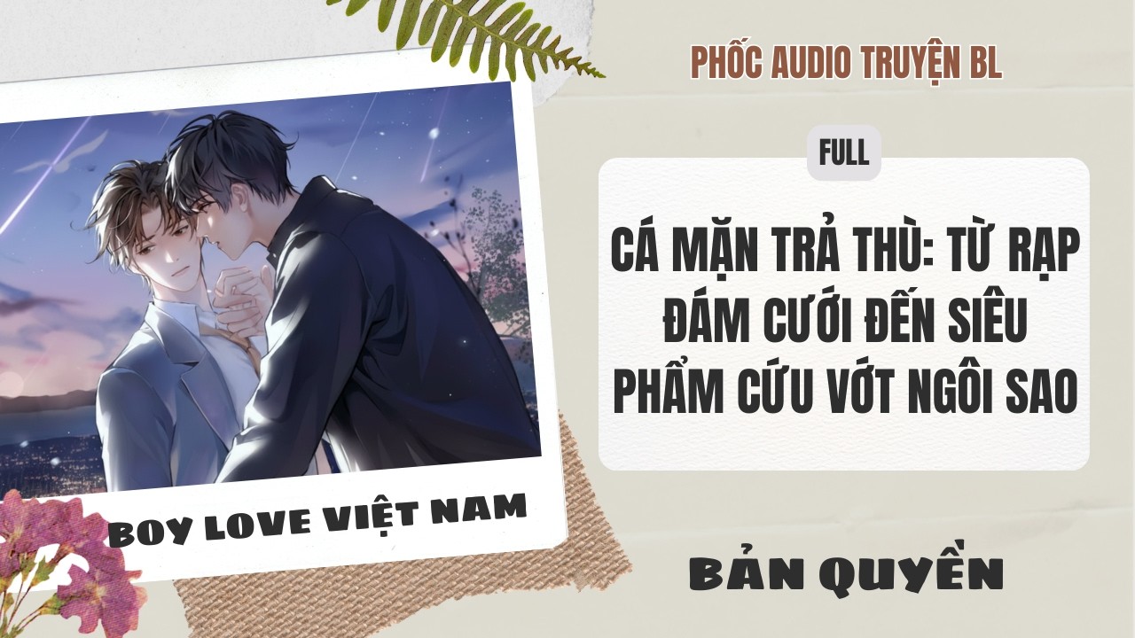 [Audio Boy Love] - Cá Mặn Trả Thù: Từ Rạp Đám Cưới Đến Siêu Phẩm Cứu Vớt Ngôi Sao [Full] - [Đam Mỹ]