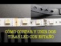 Cómo Cortar y Conectar Dos Tiras LED con Estaño. How to Joining Two Strips LED Pewter Soldering DIY