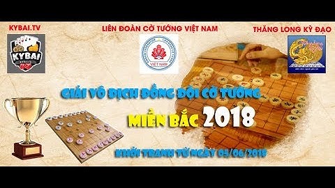 Lại Lý Huynh vs Nguyễn Anh Quân : Lượt về vòng BK giải vô địch đồng đội cờ tướng miền Bắc 2018