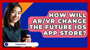 How Will AR/VR Change The Future iOS App Store? - Be App Savvy
