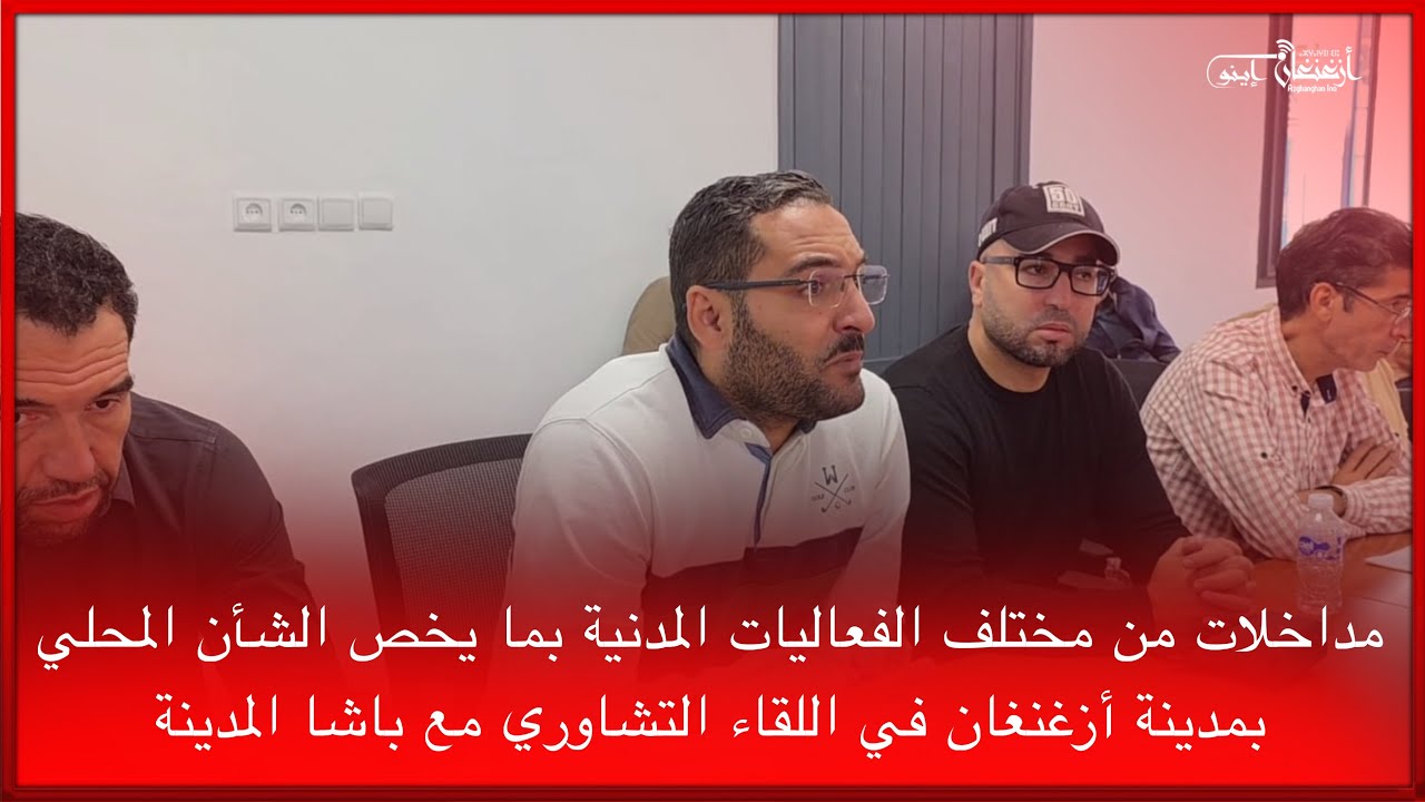 🔴مداخلات من مختلف الفعاليات المدنية بما يخص الشأن المحلي بمدينة أزغنغان في اللقاء التشاوري مع باشا..
