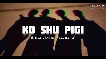 KO SHU PIGI " Kamusta Na" Bisaya Version-_ JAM