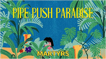 PIPE PUSH PARADISE "Martyrs"