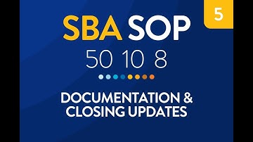 SBA SOP 50 10 8 - Overview – Video 5 - Documentation & Closing Updates