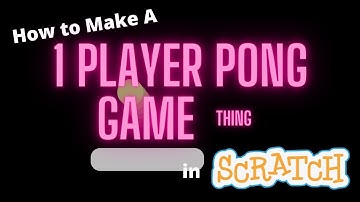How to Make a One Player Pong Thing in Scratch!