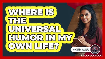 Where Is The Universal Humor In My Own Life?