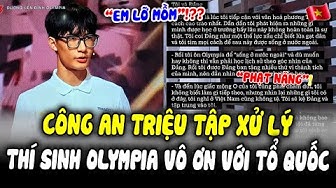 CÔNG AN XỬ LÝ THÍ SINH OLYMPIA PHÁT NGÔN VÔ ƠN VỚI TỔ QUỐC, NHM MUỐN XỬ NẶNG HƠN! thumbnail