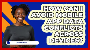 How Can I Avoid Mobile App Data Conflicts Across Devices? - Be App Savvy