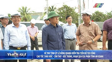 Bí thư Tỉnh ủy Lê Hồng Quang kiểm tra cao tốc Châu Đốc - Cần Thơ - Sóc Trăng, đoạn qua tỉnh An Giang