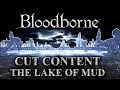 Bloodborne Cut Content - The Lake of Mud - Unused Boss Arena and Finale