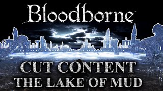 Bloodborne Cut Content - The Lake of Mud - Unused Boss Arena and Finale