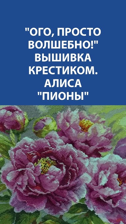 "Ого, просто волшебно!" Вышивка крестиком. Алиса "Пионы" - YouTube