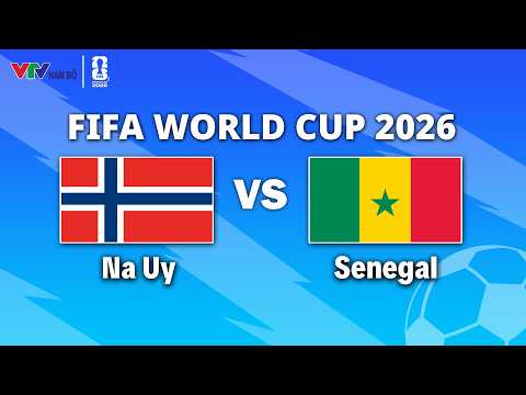 🔴 Truyền Hình Trực Tiếp Trận Đấu Na Uy - Senegal | FIFA World Cup 2026