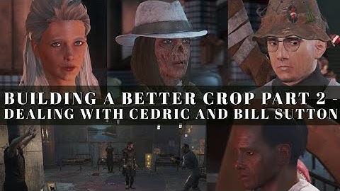 Building a Better Crop Part 2 - Dealing with Cedric and Bill Sutton (Fallout 4 Mods)