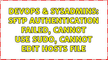 DevOps & SysAdmins: SFTP Authentication Failed, cannot use sudo, cannot edit hosts file