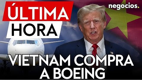 ÚLTIMA HORA | Vietnam compra 50 aviones Boeing a EEUU como parte del acuerdo comercial