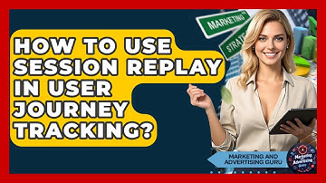 How To Use Session Replay In User Journey Tracking? - Marketing and Advertising Guru