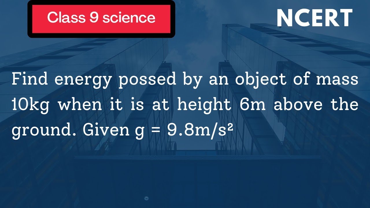 Find energy posses by an object of mass 10kg when it is at height 6m ...