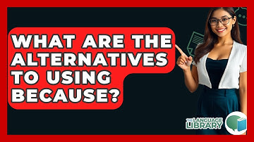What Are The Alternatives To Using Because? - The Language Library