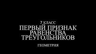 7 класс. Первый признак равенства треугольников.