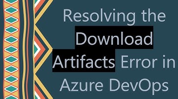 Resolving the Download Artifacts Error in Azure DevOps