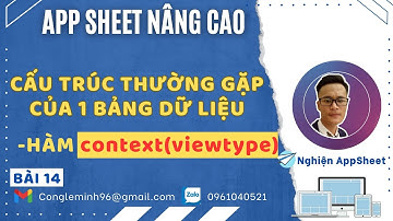 #APPSHEET NÂNG CAO_Bài 14: Cấu trúc thường gặp của một bảng dữ liệu. Hàm Context(Viewtype)