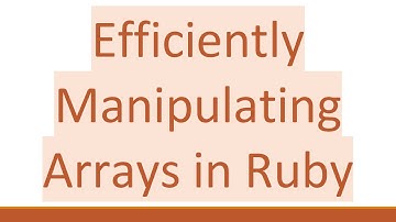 Efficiently Manipulating Arrays in Ruby