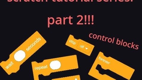 scratch tutorials part 2: control blocks!