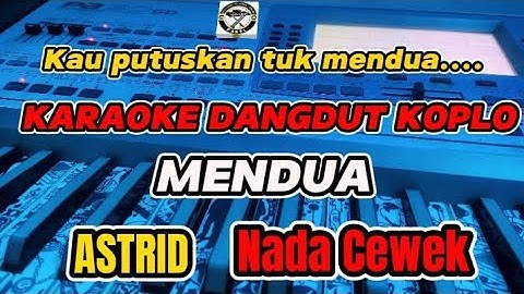 KARAOKE - MENDUA ASTRID VERSI DANGDUT KOPLO KAU PUTUSKAN TUK MENDUA (NADA CEWEK)