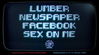 Can You Don't? | Lumber. Newspaper. Facebook. Sex On Me.