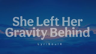 She Left Her Gravity Behind ( lyrics )