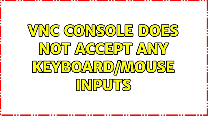 VNC : Console does not accept any keyboard/mouse inputs