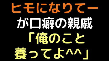 ヒモになりてーが口癖の親戚「俺のこと養ってよ＾＾」【2ch】