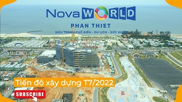 Tiến độ mới nhất NovaWorld Phan Thiết T7/2022 | Vũ Đức Hải |