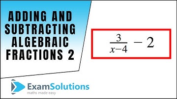 Adding and Subtracting Algebraic Fractions (2) : ExamSolutions Maths Revision Tutorials